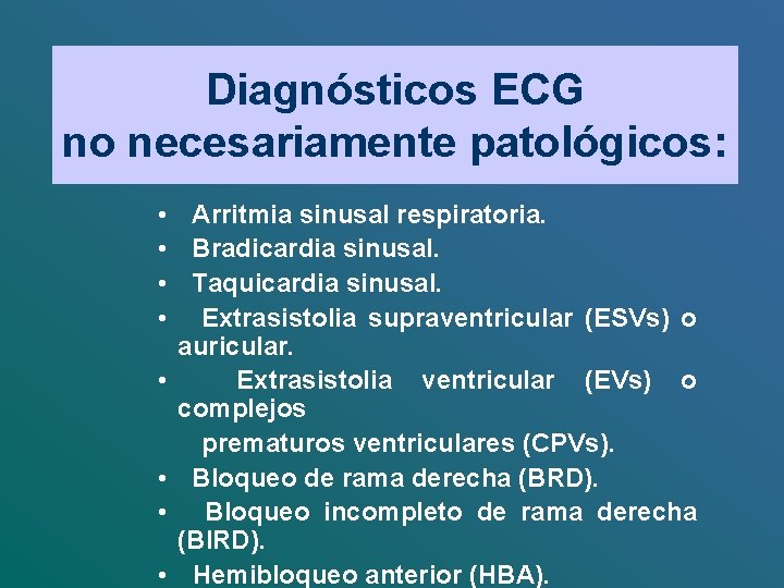 Diagnósticos ECG no necesariamente patológicos: • • Arritmia sinusal respiratoria. Bradicardia sinusal. Taquicardia sinusal.