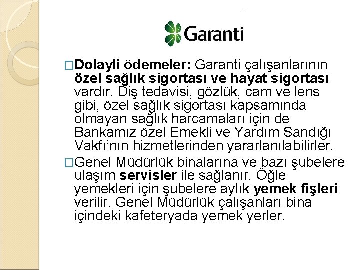 �Dolayli ödemeler: Garanti çalışanlarının özel sağlık sigortası ve hayat sigortası vardır. Diş tedavisi, gözlük,