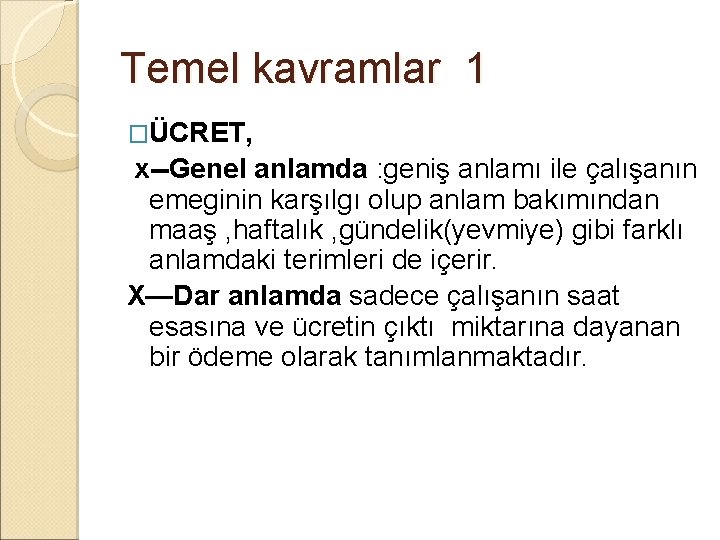 Temel kavramlar 1 �ÜCRET, x--Genel anlamda : geniş anlamı ile çalışanın emeginin karşılgı olup