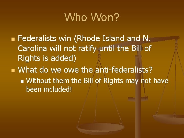 Who Won? n n Federalists win (Rhode Island N. Carolina will not ratify until Who Won? n n Federalists win (Rhode Island N. Carolina will not ratify until