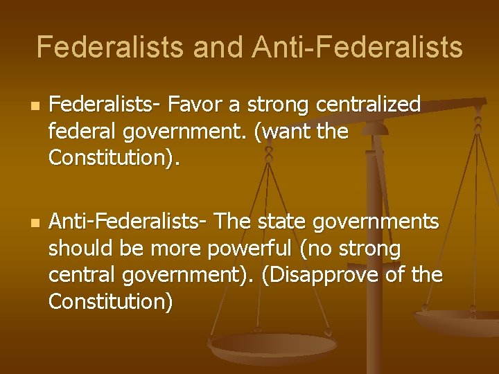 Federalists and Anti-Federalists n n Federalists- Favor a strong centralized federal government. (want the Federalists and Anti-Federalists n n Federalists- Favor a strong centralized federal government. (want the