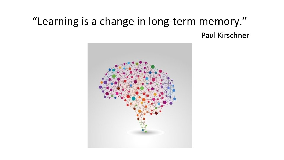 “Learning is a change in long-term memory. ” Paul Kirschner 