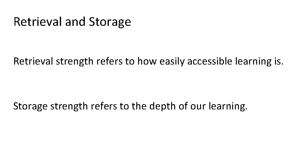 Retrieval and Storage Retrieval strength refers to how easily accessible learning is. Storage strength