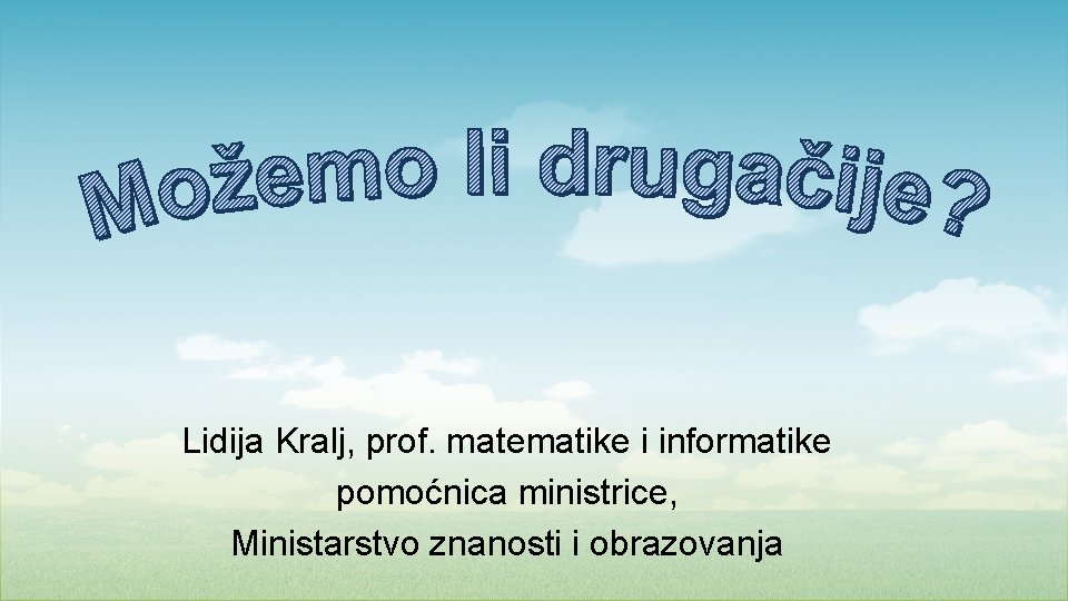 Lidija Kralj, prof. matematike i informatike pomoćnica ministrice, Ministarstvo znanosti i obrazovanja 