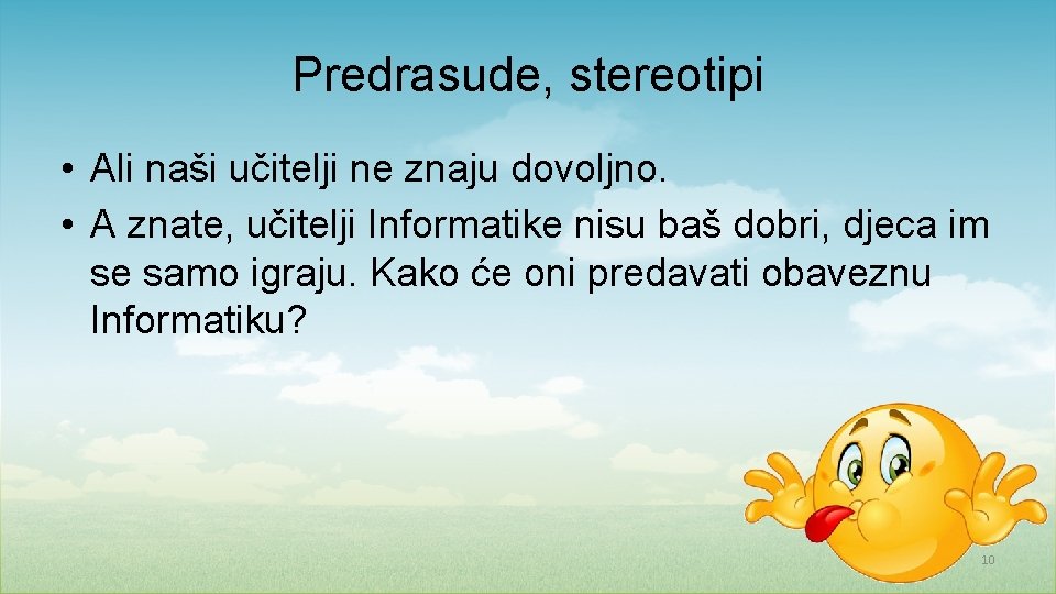 Predrasude, stereotipi • Ali naši učitelji ne znaju dovoljno. • A znate, učitelji Informatike