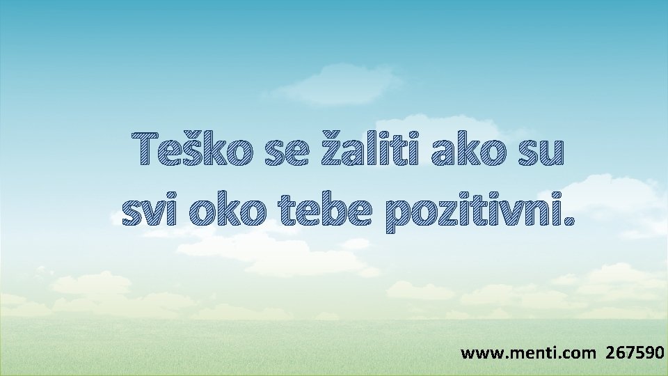 Teško se žaliti ako su svi oko tebe pozitivni. 31 www. menti. com 267590