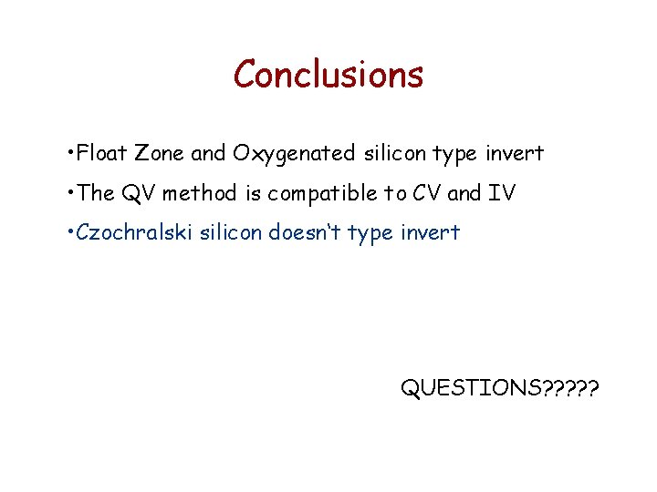 Conclusions • Float Zone and Oxygenated silicon type invert • The QV method is Conclusions • Float Zone and Oxygenated silicon type invert • The QV method is