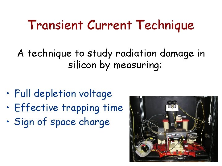 Transient Current Technique A technique to study radiation damage in silicon by measuring: • Transient Current Technique A technique to study radiation damage in silicon by measuring: •