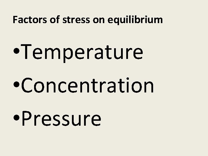 Factors of stress on equilibrium • Temperature • Concentration • Pressure 