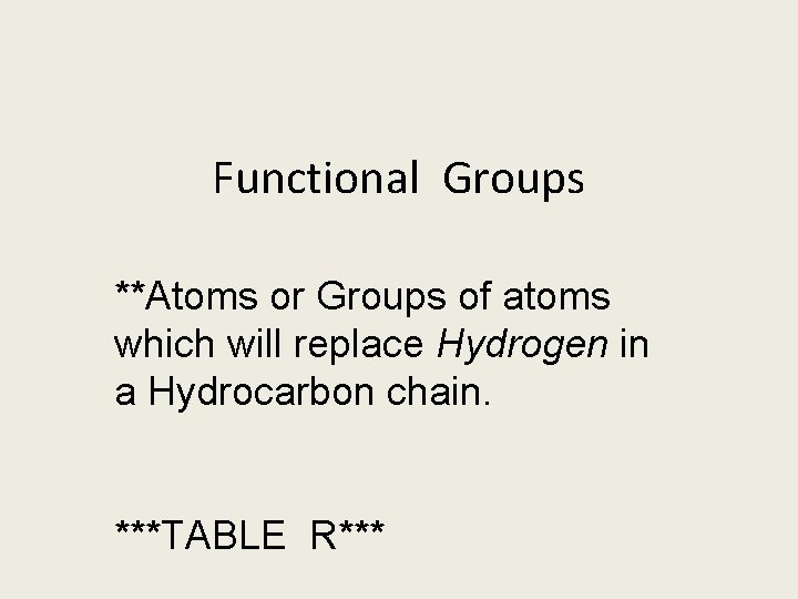 Functional Groups **Atoms or Groups of atoms which will replace Hydrogen in a Hydrocarbon