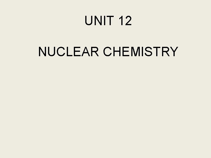 UNIT 12 NUCLEAR CHEMISTRY 