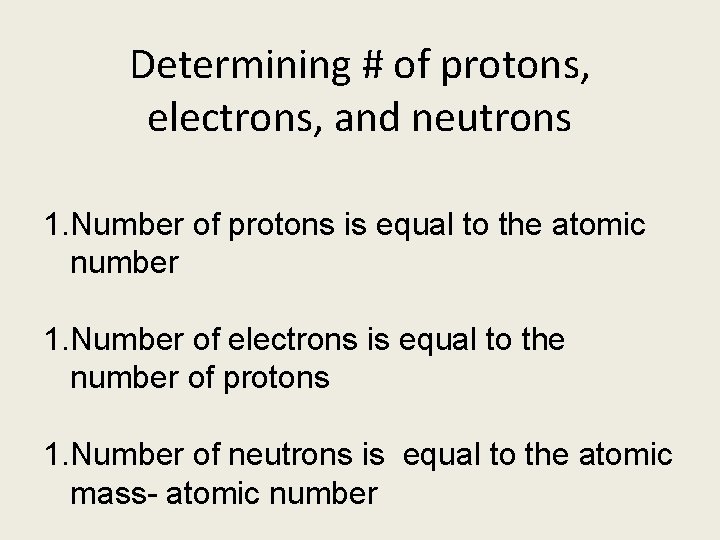 Determining # of protons, electrons, and neutrons 1. Number of protons is equal to