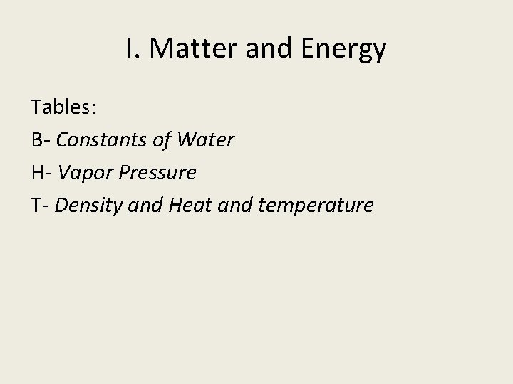 I. Matter and Energy Tables: B- Constants of Water H- Vapor Pressure T- Density