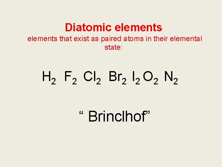 Diatomic elements that exist as paired atoms in their elemental state: H 2 F