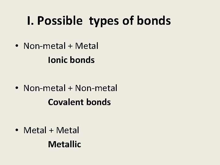 I. Possible types of bonds • Non-metal + Metal Ionic bonds • Non-metal +