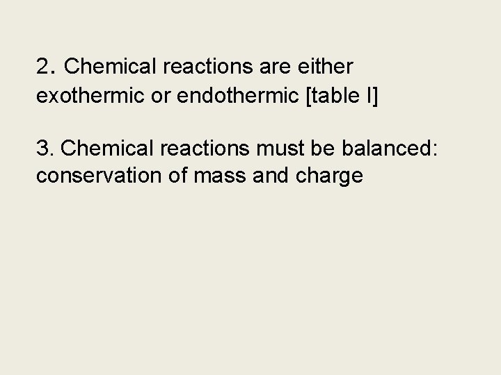 2. Chemical reactions are either exothermic or endothermic [table I] 3. Chemical reactions must