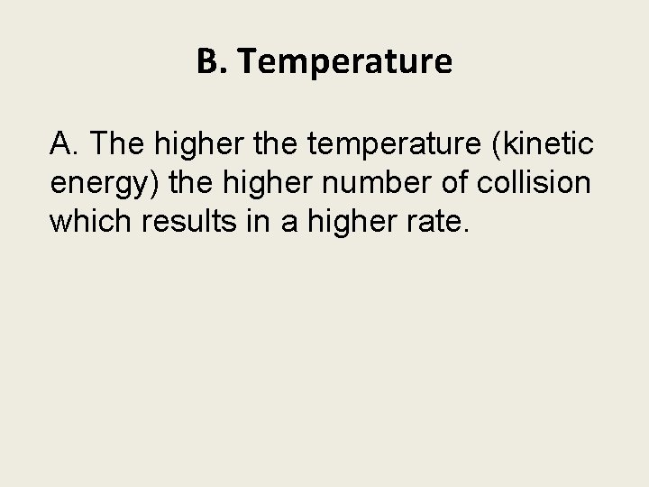 B. Temperature A. The higher the temperature (kinetic energy) the higher number of collision