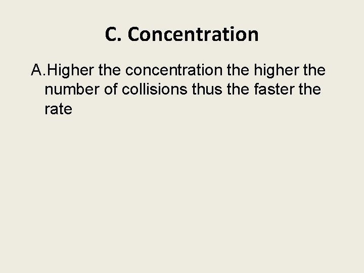 C. Concentration A. Higher the concentration the higher the number of collisions thus the