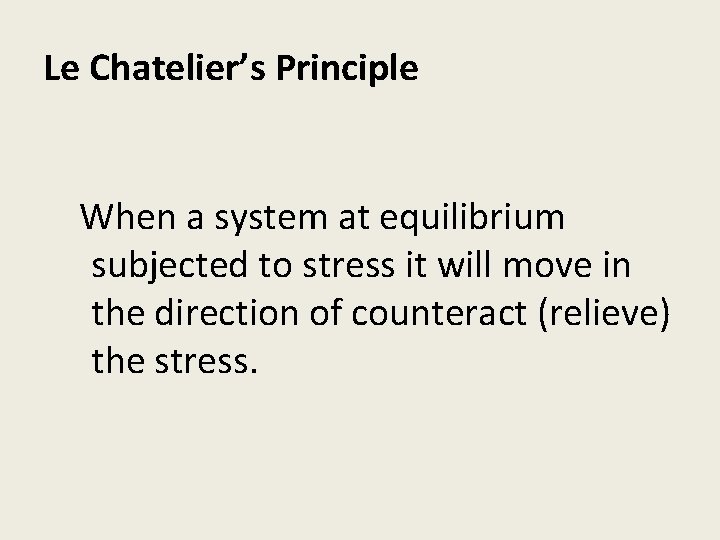 Le Chatelier’s Principle When a system at equilibrium subjected to stress it will move