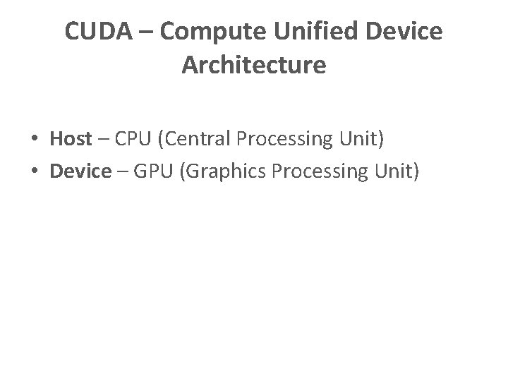 CUDA – Compute Unified Device Architecture • Host – CPU (Central Processing Unit) •