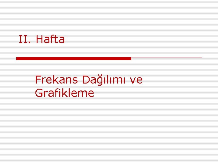 II. Hafta Frekans Dağılımı ve Grafikleme 