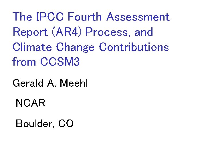 The IPCC Fourth Assessment Report (AR 4) Process, and Climate Change Contributions from CCSM The IPCC Fourth Assessment Report (AR 4) Process, and Climate Change Contributions from CCSM