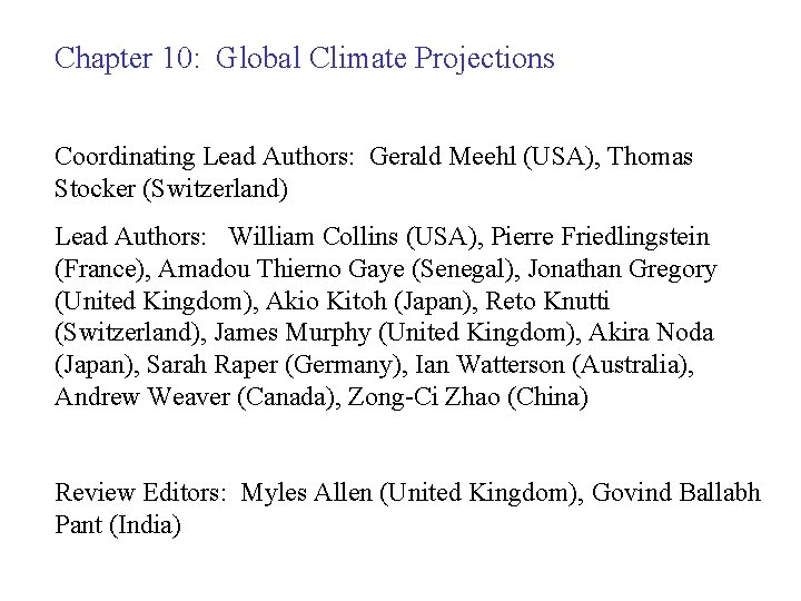 Chapter 10: Global Climate Projections Coordinating Lead Authors: Gerald Meehl (USA), Thomas Stocker (Switzerland) Chapter 10: Global Climate Projections Coordinating Lead Authors: Gerald Meehl (USA), Thomas Stocker (Switzerland)