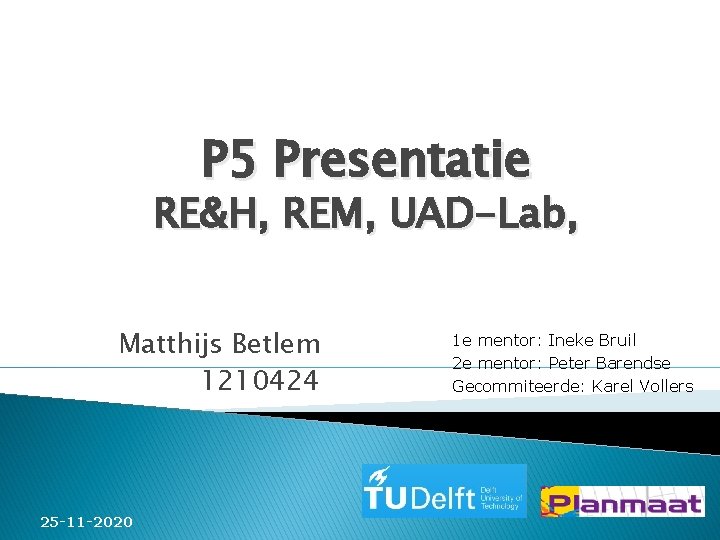 P 5 Presentatie RE&H, REM, UAD-Lab, Matthijs Betlem 1210424 25 -11 -2020 1 e