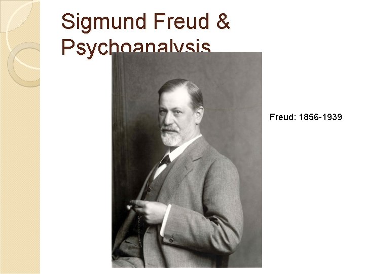Sigmund Freud & Psychoanalysis Freud: 1856 -1939 