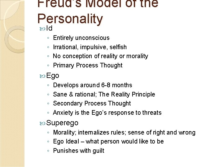 Freud’s Model of the Personality Id ◦ ◦ Entirely unconscious Irrational, impulsive, selfish No