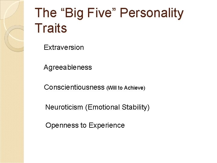 The “Big Five” Personality Traits Extraversion Agreeableness Conscientiousness (Will to Achieve) Neuroticism (Emotional Stability)
