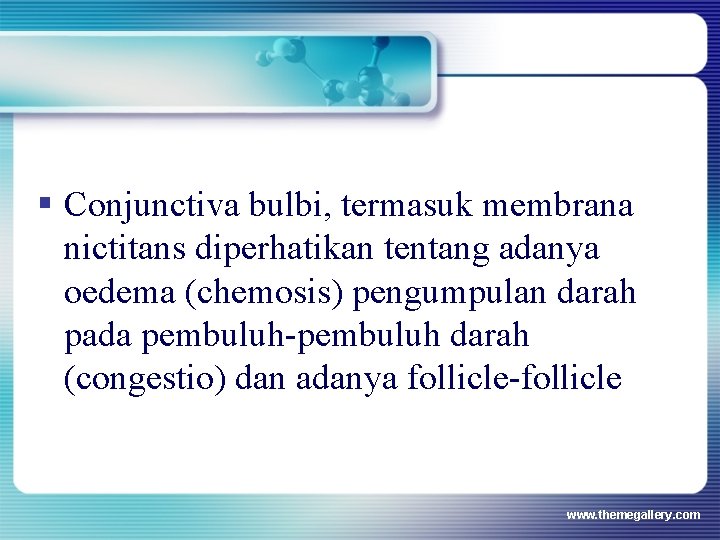 § Conjunctiva bulbi, termasuk membrana nictitans diperhatikan tentang adanya oedema (chemosis) pengumpulan darah pada § Conjunctiva bulbi, termasuk membrana nictitans diperhatikan tentang adanya oedema (chemosis) pengumpulan darah pada