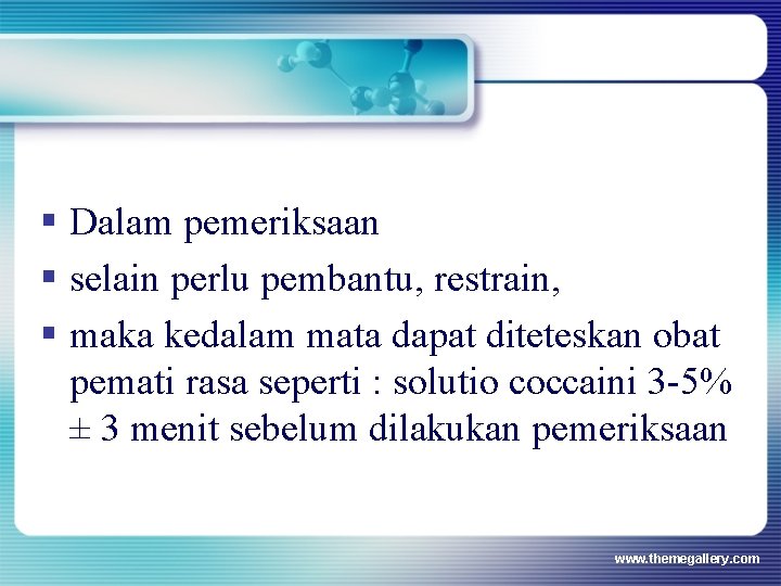 § Dalam pemeriksaan § selain perlu pembantu, restrain, § maka kedalam mata dapat diteteskan § Dalam pemeriksaan § selain perlu pembantu, restrain, § maka kedalam mata dapat diteteskan