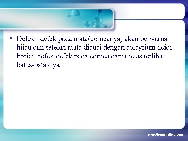 § Defek –defek pada mata(corneanya) akan berwarna hijau dan setelah mata dicuci dengan colcyrium § Defek –defek pada mata(corneanya) akan berwarna hijau dan setelah mata dicuci dengan colcyrium