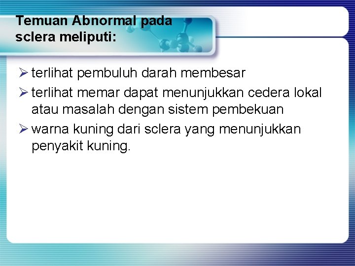 Temuan Abnormal pada sclera meliputi: Ø terlihat pembuluh darah membesar Ø terlihat memar dapat Temuan Abnormal pada sclera meliputi: Ø terlihat pembuluh darah membesar Ø terlihat memar dapat