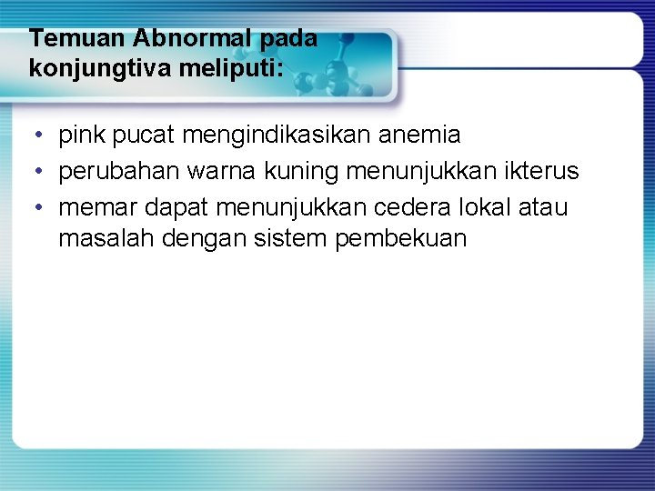Temuan Abnormal pada konjungtiva meliputi: • pink pucat mengindikasikan anemia • perubahan warna kuning Temuan Abnormal pada konjungtiva meliputi: • pink pucat mengindikasikan anemia • perubahan warna kuning