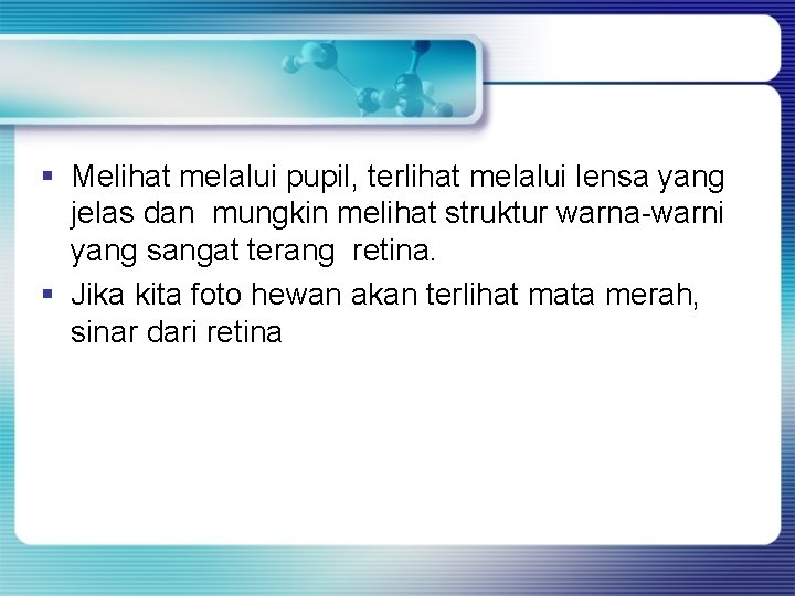 § Melihat melalui pupil, terlihat melalui lensa yang jelas dan mungkin melihat struktur warna-warni § Melihat melalui pupil, terlihat melalui lensa yang jelas dan mungkin melihat struktur warna-warni