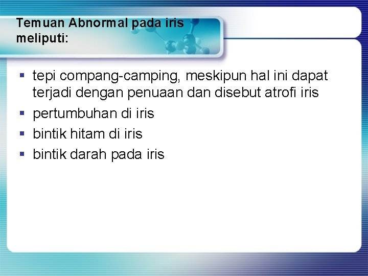 Temuan Abnormal pada iris meliputi: § tepi compang-camping, meskipun hal ini dapat terjadi dengan Temuan Abnormal pada iris meliputi: § tepi compang-camping, meskipun hal ini dapat terjadi dengan