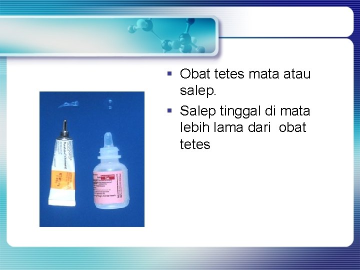 § Obat tetes mata atau salep. § Salep tinggal di mata lebih lama dari § Obat tetes mata atau salep. § Salep tinggal di mata lebih lama dari