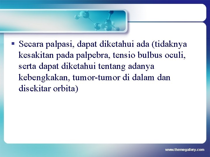 § Secara palpasi, dapat diketahui ada (tidaknya kesakitan pada palpebra, tensio bulbus oculi, serta § Secara palpasi, dapat diketahui ada (tidaknya kesakitan pada palpebra, tensio bulbus oculi, serta