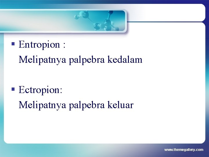 § Entropion : Melipatnya palpebra kedalam § Ectropion: Melipatnya palpebra keluar www. themegallery. com § Entropion : Melipatnya palpebra kedalam § Ectropion: Melipatnya palpebra keluar www. themegallery. com