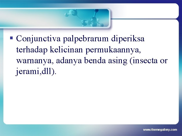 § Conjunctiva palpebrarum diperiksa terhadap kelicinan permukaannya, warnanya, adanya benda asing (insecta or jerami, § Conjunctiva palpebrarum diperiksa terhadap kelicinan permukaannya, warnanya, adanya benda asing (insecta or jerami,