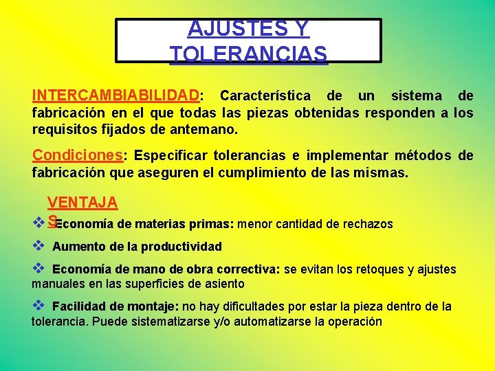 AJUSTES Y TOLERANCIAS INTERCAMBIABILIDAD: Característica de un sistema de fabricación en el que todas