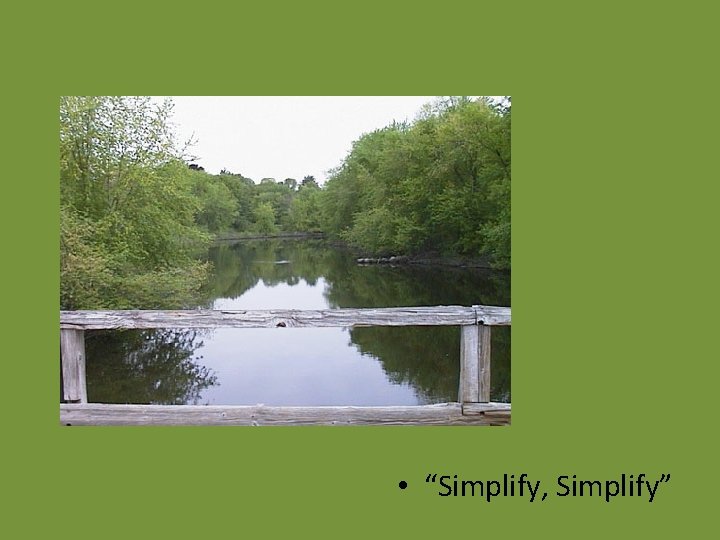  • “Simplify, Simplify” 