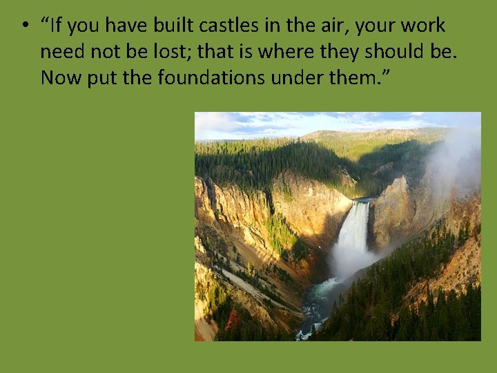  • “If you have built castles in the air, your work need not