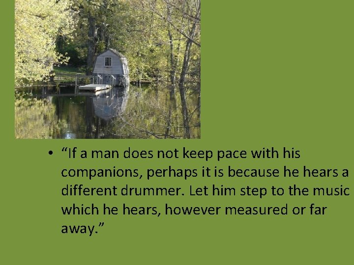  • “If a man does not keep pace with his companions, perhaps it