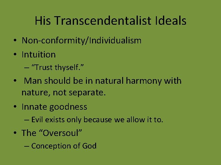His Transcendentalist Ideals • Non-conformity/Individualism • Intuition – “Trust thyself. ” • Man should