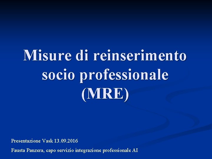 Misure di reinserimento socio professionale (MRE) Presentazione Vask 13. 09. 2016 Fausta Panzera, capo