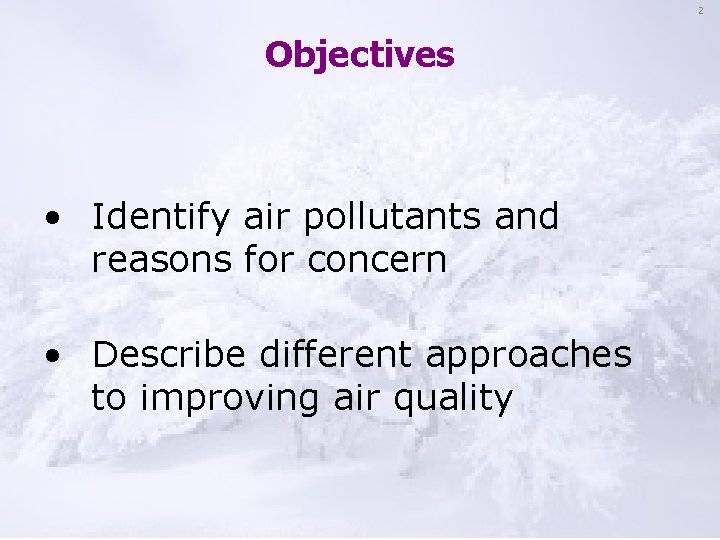 2 Objectives • Identify air pollutants and reasons for concern • Describe different approaches