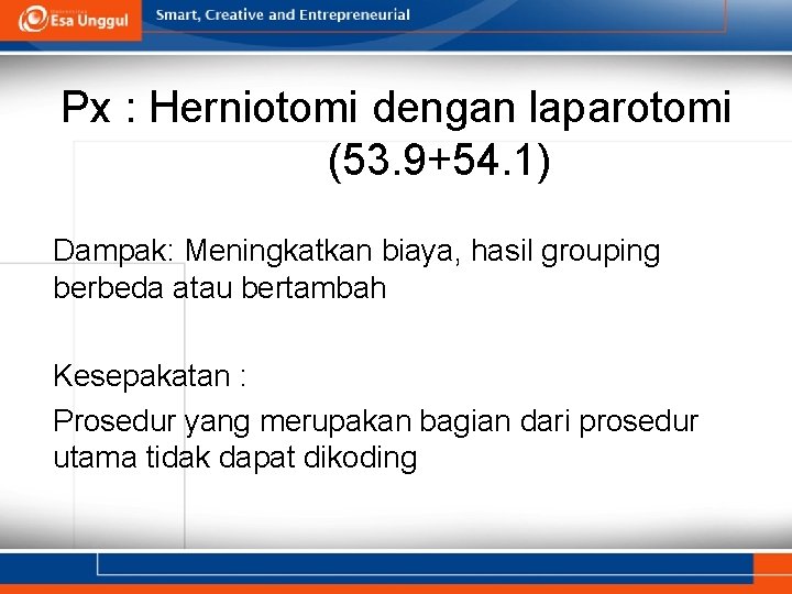 Px : Herniotomi dengan laparotomi (53. 9+54. 1) Dampak: Meningkatkan biaya, hasil grouping berbeda Px : Herniotomi dengan laparotomi (53. 9+54. 1) Dampak: Meningkatkan biaya, hasil grouping berbeda